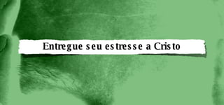 Entregue seu estresse a Cristo 