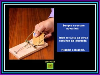 Sempre e sempre novas leis.  Tudo ao custo da perda contínua da liberdade. Migalha a migalha. CONTINUAR  