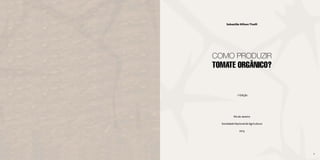 2 3
Sebastião Wilson Tivelli
COMO PRODUZIR
TOMATE ORGÂNICO?
1a
Edição
Rio de Janeiro
Sociedade Nacional de Agricultura
2015
3
 
