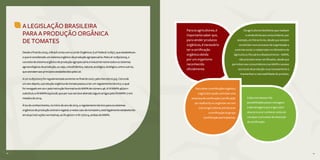 16 1716 17
A LEGISLAÇÃO BRASILEIRA
PARA A PRODUÇÃO ORGÂNICA
DE TOMATES
Desde o final de 2003, o Brasil conta com a Lei de Orgânicos (Lei Federal 10.831), que estabeleceu
o que é considerado um sistema orgânico de produção agropecuária. Pela Lei 10.831/2003, o
conceito de sistema orgânico de produção agropecuária e industrial reúne todos os sistemas
agroecológicos de produção, ou seja, o biodinâmico, natural, ecológico, biológico, entre outros,
que atendam aos princípios estabelecidos pela Lei.
A Lei 10.831/2003 foi regulamentada somente no final de 2007, pelo Decreto 6.323. Cerca de
um ano depois, a produção orgânica de tomate passou a ter um regulamento técnico, o qual
foi revogado em 2011 pela Instrução Normativa do MAPA de número 46. A IN MAPA 46/2011
substituiu a IN MAPA 64/2008, que por sua vez teve alterado alguns artigos pela IN MAPA 17 em
meados de 2014.
À luz do conhecimento, no início do ano de 2015, o regulamento técnico para os sistemas
orgânicos de produção animal e vegetal, e neste caso do tomateiro, está legalmente estabelecido
em duas instruções normativas, as IN 46/2011 e IN 17/2014, ambas do MAPA.
Para obter a certificação orgânica,
o agricultor pode contratar uma
empresa de certificação (certificação
por auditoria) ou organizar-se com
outros agricultores para buscar
a certificação do grupo
(certificação participativa).
Os agricultores familiares que realizam
a venda direta aos consumidores, por
exemplo, em feiras livres, desde que estejam
envolvidos num processo de organização e
controle social, e cadastrados no Ministério de
Agricultura, Pecuária e Abastecimento – MAPA,
não precisam estar certificados, desde que
permitam aos consumidores e ao MAPA o acesso
aos locais de produção ou processamento e
mantenham a rastreabilidade do produto.
Cada uma dessas três
possibilidades possui vantagens
e desvantagens que o agricultor
deve procurar conhecer antes de
começar o processo de obtenção
da certificação.
Para os agricultores, é
importante saber que,
para vender produtos
orgânicos, é necessário
ter a certificação
orgânica obtida
por um organismo
reconhecido
oficialmente.
 
