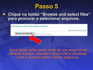 Passo 5 Clique no botão “Browse and select files” para procurar e selecionar arquivos. Você pode selecionar mais de um arquivo ao mesmo tempo, usando a tecla Ctrl e clicando com o mouse sobre vários arquivos. 