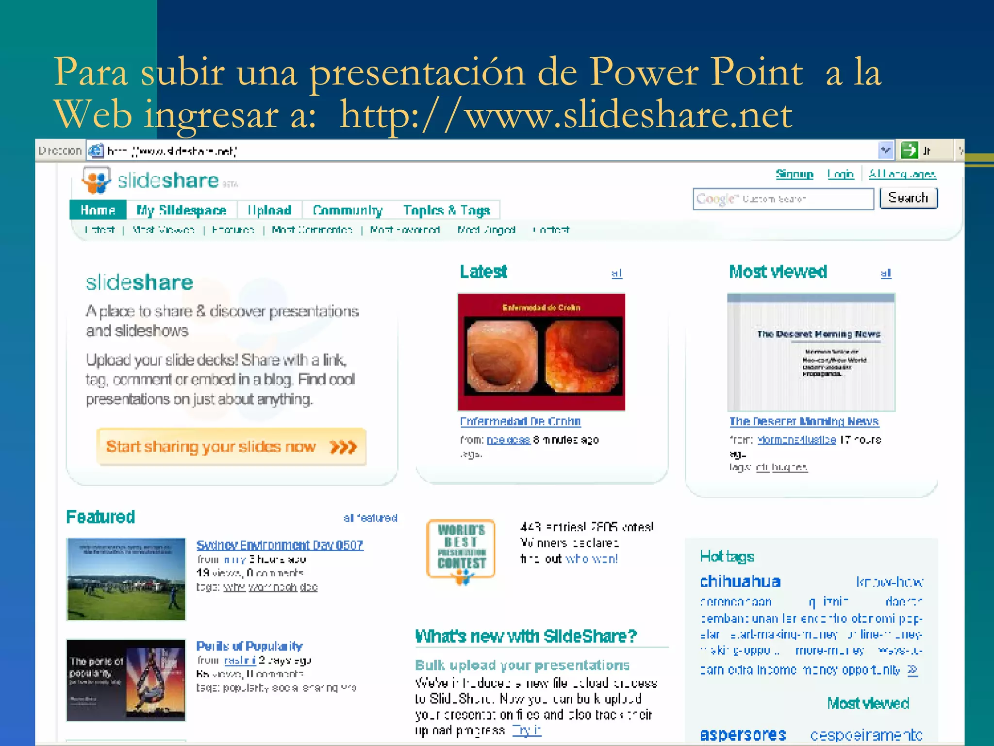 Para subir una presentación de Power Point  a la Web ingresar a:  http://www.slideshare.net 