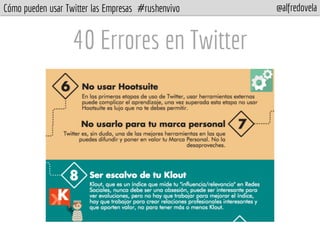 Cómo pueden usar Twitter las Empresas #rushenvivo @alfredovela
40 Errores en Twitter
 