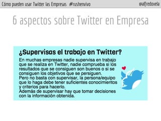 Cómo pueden usar Twitter las Empresas #rushenvivo @alfredovela
6 aspectos sobre Twitter en Empresa
 