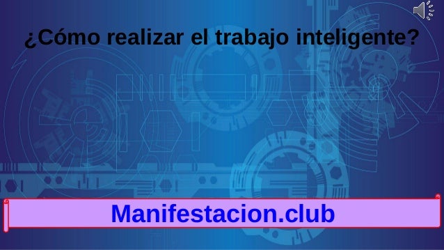 ¿Cómo realizar el trabajo inteligente?
Manifestacion.club
 