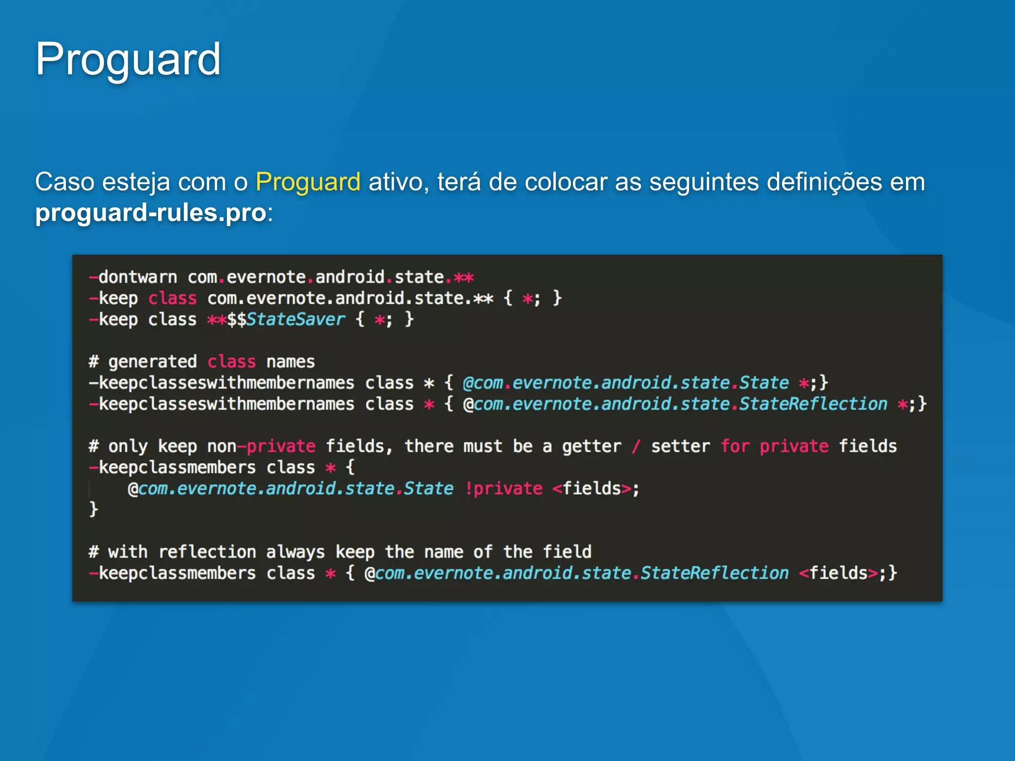 Proguard
Caso esteja com o Proguard ativo, terá de colocar as seguintes definições em
proguard-rules.pro:
 