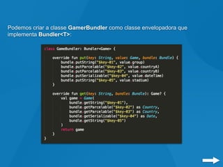 Podemos criar a classe GamerBundler como classe envelopadora que
implementa Bundler<T>:
 