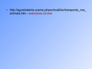 http://agvieiraleiria.ccems.pt/sevirtual/bio/transporte_nos_animais.htm -  exercícios on-line 