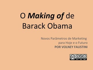 O  Making of  de Barack Obama Novos Parâmetros de Marketing  para Hoje e o Futuro POR VOLNEY FAUSTINI 