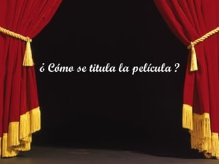 ¿ Cómo se titula la película ?