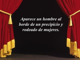 Aparece un hombre al borde de un precipicio y rodeado de mujeres. 