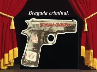 Bragada criminal. 