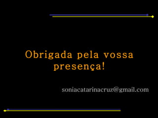 Obrigada pela vossa presença!     [email_address] 