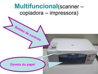 Multifuncional (scanner – copiadora – impressora) Botões de controle Gaveta do papel 