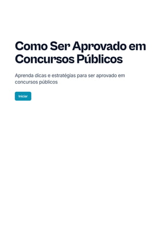 ComoSerAprovadoem
ConcursosPúblicos
Aprenda dicas e estratégias para ser aprovado em
concursos públicos
Iniciar
 