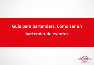 Guía para bartenders: Cómo ser un
bartender de eventos
 