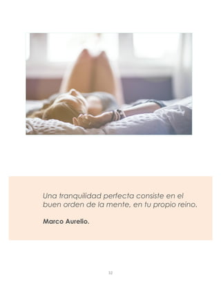 Una tranquilidad perfecta consiste en el
buen orden de la mente, en tu propio reino.
Marco Aurelio.
32
 