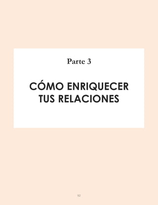 Parte 3
CÓMO ENRIQUECER
TUS RELACIONES
92
 