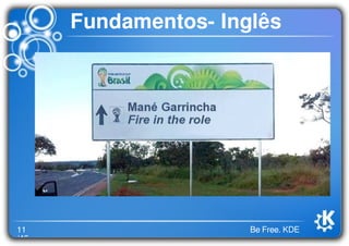 11
/46
Be Free. KDE
Fundamentos- Inglês
 