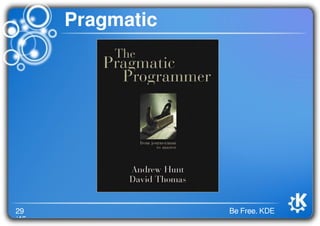 29
/46
Be Free. KDE
Pragmatic
 