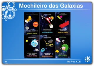 34
/46
Be Free. KDE
Mochileiro das Galaxias
 