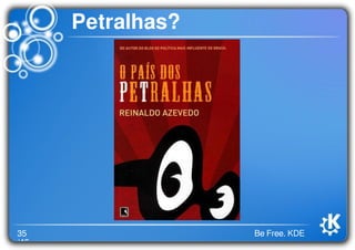 35
/46
Be Free. KDE
Petralhas?
 