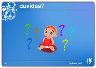 45
/46
Be Free. KDE
duvidas?
 