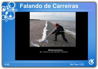 5/46 Be Free. KDE
Falando de Carreiras
 