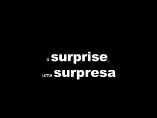 a  surprise ,  uma  surpresa 