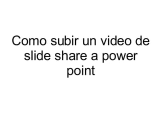 Como subir un video de slide share a power point 