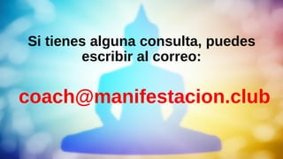 Si tienes alguna consulta, puedes
escribir al correo:
coach@manifestacion.club
 