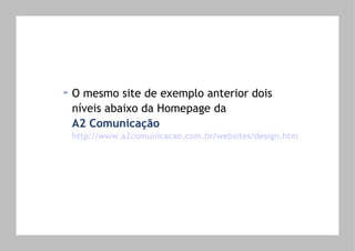 O mesmo site de exemplo anterior dois níveis abaixo da Homepage da   A2 Comunicação http://www.a2comunicacao.com.br/websites/design.htm   