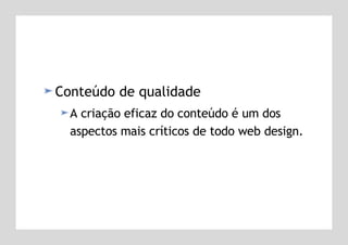 Conteúdo de qualidade A criação eficaz do conteúdo é um dos aspectos mais críticos de todo web design.  