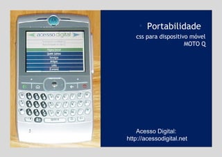 Acesso Digital:   http://acessodigital.net Portabilidade   css para dispositivo móvel MOTO Q 