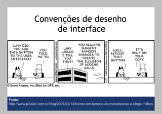 Convenções de desenho  de interface Fonte:  http://www.pvision.com.br/blog/2007/02/14/humor-em-tempos-de-monetizacao-e-blogs-milhonarios/   