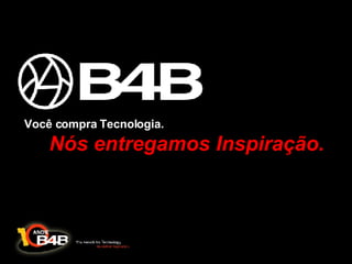 Você compra Tecnologia.  Nós entregamos Inspiração. 