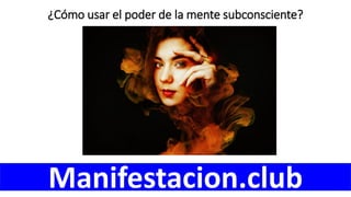 ¿Cómo usar el poder de la mente subconsciente?
Manifestacion.club
 