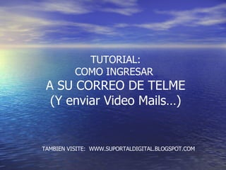 TUTORIAL: COMO INGRESAR  A SU CORREO DE TELME (Y enviar Video Mails…) TAMBIEN VISITE:  WWW.SUPORTALDIGITAL.BLOGSPOT.COM 