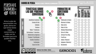 Arma tu plan de
comunicación a tu
gusto, piensa en
qué temas tienes
mayor
conocimiento, y
cuáles son los
formatos que se te
pueden facilitar
más.
EJERCICIO1
 