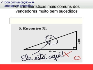 As características mais comuns dos vendedores muito bem sucedidos Boa comunicação – A arte de ser entendido  