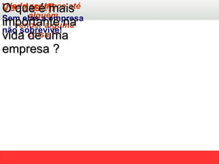 Nada acontece até alguém vender alguma coisa !  Vendas!!!!  Sem elas a empresa não sobrevive!   O que é mais importante na vida de uma empresa ? 