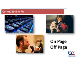 Conteúdo é o Rei




                   On Page
                   Off Page
 