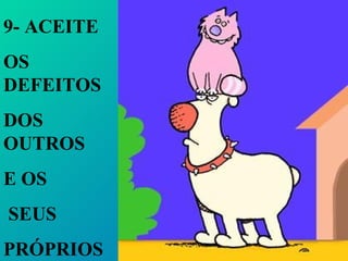 9- ACEITE OS DEFEITOS DOS OUTROS E OS SEUS PRÓPRIOS .