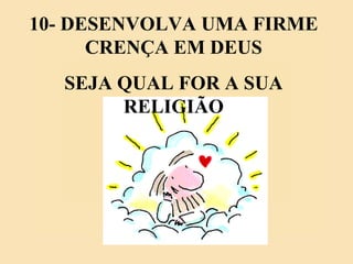 10- DESENVOLVA UMA FIRME CRENÇA EM DEUS SEJA QUAL FOR A SUA RELIGIÃO