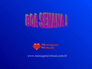 BOA SEMANA ! www.mensagensvirtuais.com.br