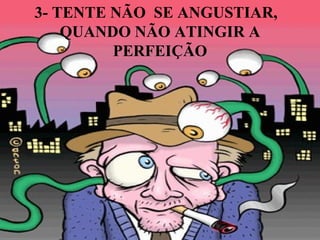 3- TENTE NÃO SE ANGUSTIAR, QUANDO NÃO ATINGIR A PERFEIÇÃO