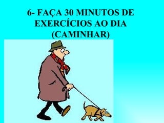 6- FAÇA 30 MINUTOS DE EXERCÍCIOS AO DIA (CAMINHAR)