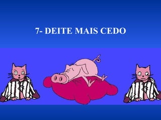 7- DEITE MAIS CEDO
