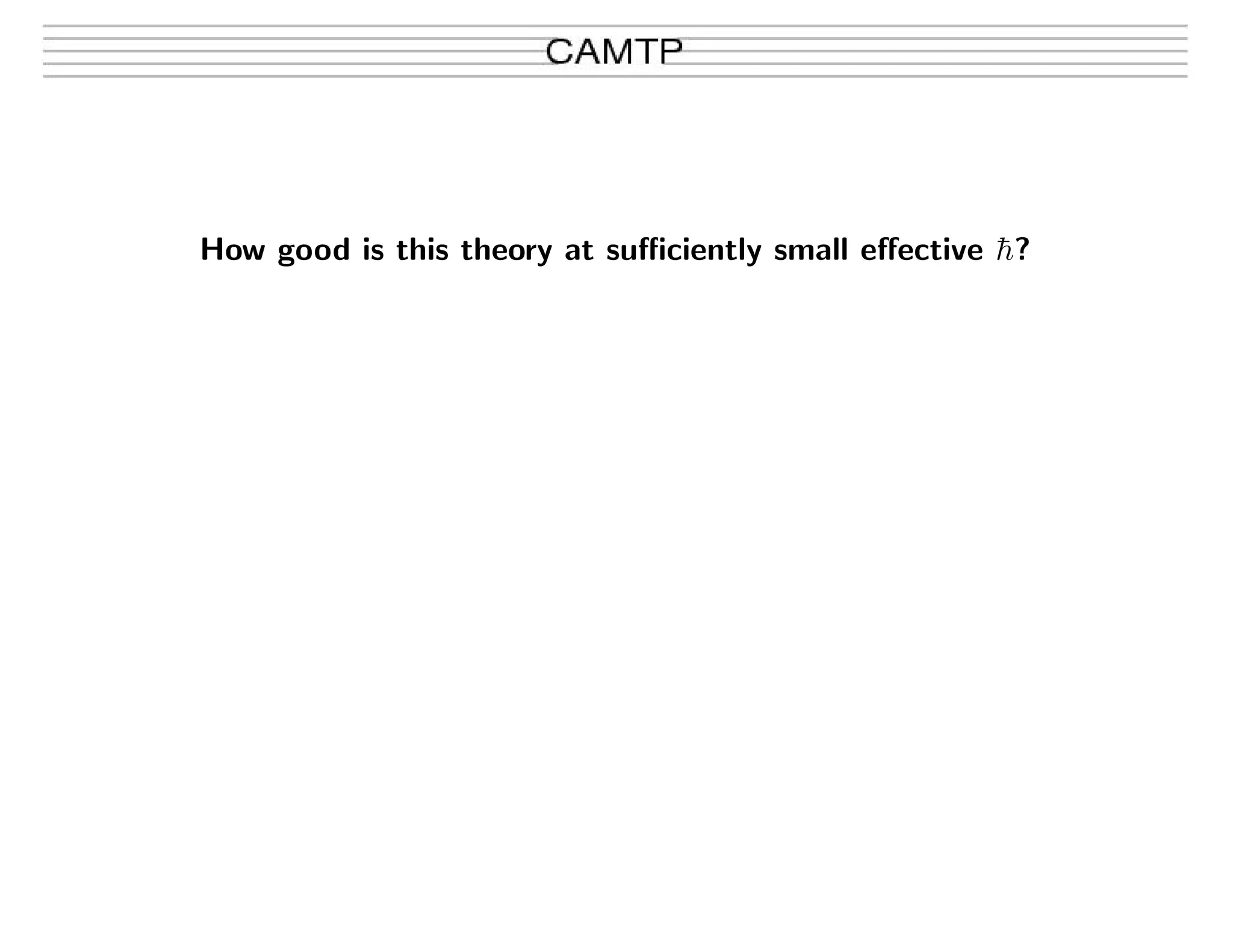 How good is this theory at suﬃciently small eﬀective ¯h?
 