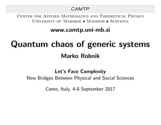 Center for Applied Mathematics and Theoretical Physics
University of Maribor • Maribor • Slovenia
www.camtp.uni-mb.si
Quantum chaos of generic systems
Marko Robnik
Let’s Face Complexity
New Bridges Between Physical and Social Sciences
Como, Italy, 4-8 September 2017
 
